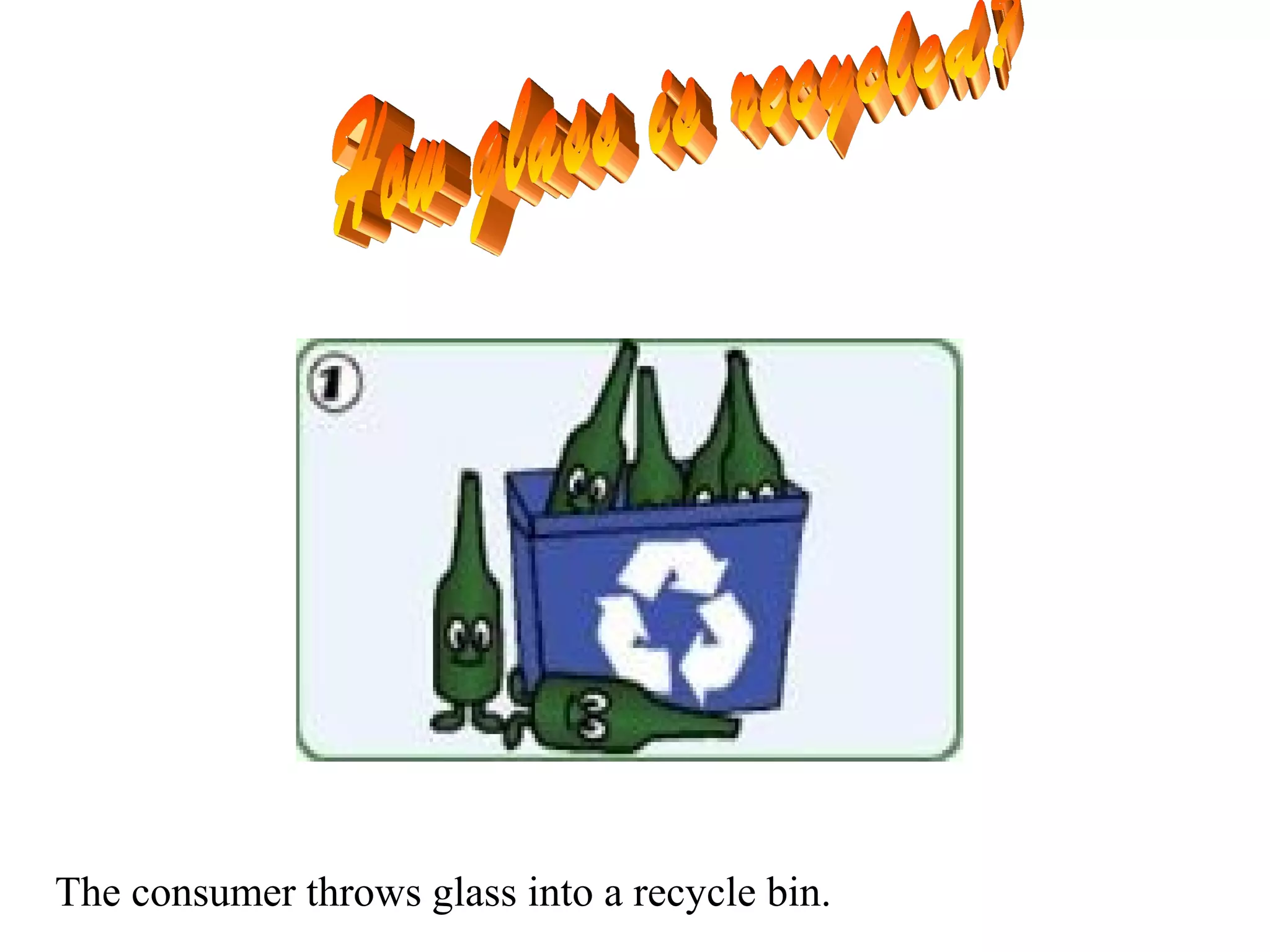 The consumer throws glass into a recycle bin.
 