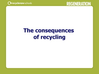The consequences  of recycling 