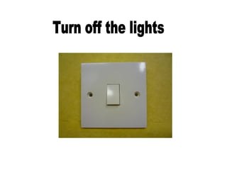 Turn off the lights 