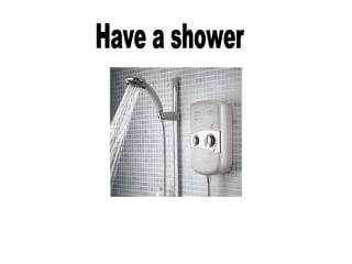 Have a shower  