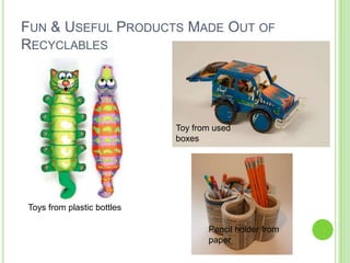 Fun & Useful Products Made Out of RecyclablesToy from used boxesToys from plastic bottlesPencil holder from paper