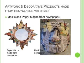Artwork & Decorative Products made from recyclable materialsMasks and Paper Mache from newspaper.Paper Mache made from newspaperMask from newspaper