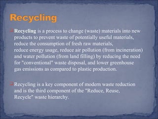  Recycling conserves our valuable natural resources :-

Recycling helps to conserve our natural resources such as 
oil, m...