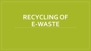 RECYCLING OF
E-WASTE
 
