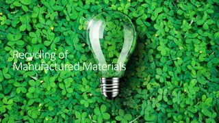 Recycling of
Manufactured Materials
 
