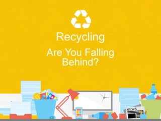 Are You Falling
Behind?
Recycling
 