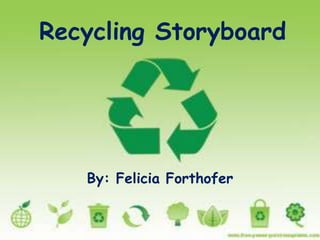 Recycling Storyboard




   By: Felicia Forthofer
 