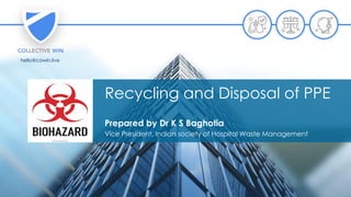 hello@cowin.live
Recycling and Disposal of PPE
Prepared by Dr K S Baghotia
Vice President, Indian society of Hospital Waste Management
 