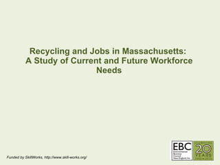Recycling and Jobs in Massachusetts:  A Study of Current and Future Workforce Needs Funded by SkillWorks, http://www.skill-works.org/ 