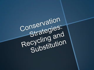 Conservation Strategies: Recycling and Substitution 