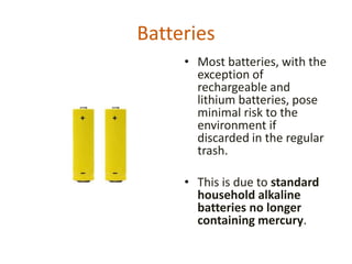 Batteries
     • Most batteries, with the
       exception of
       rechargeable and
       lithium batteries, pose
     ...