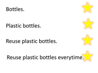Bottles.Plastic bottles.Reuse plastic bottles.Reuse plastic bottles everytime.