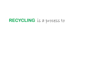 RECYCLING is a process to
 