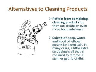 Alternatives to Cleaning Products
                 Refrain from combining
                  cleaning products for
       ...