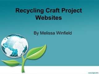 Recycling Craft Project
      Websites

      By Melissa Winfield
 