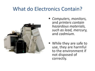 What do Electronics Contain?
               Computers, monitors,
                and printers contain
                haz...