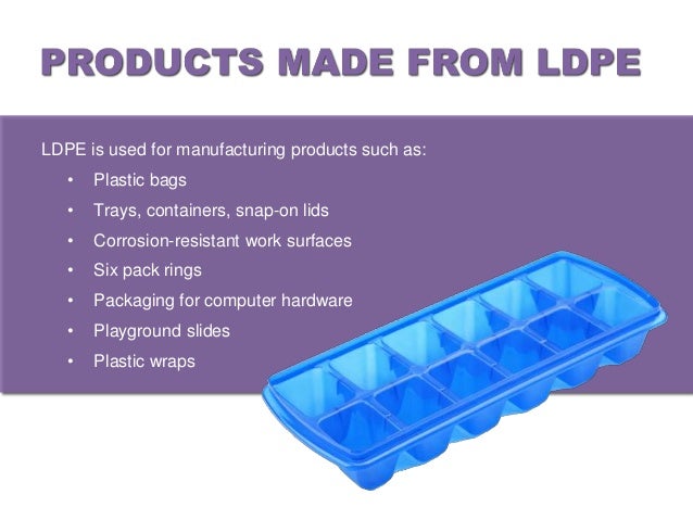 LDPE is not often recycled
through curbside programs,
but products can be dropped
off at a designated location
for recycli...