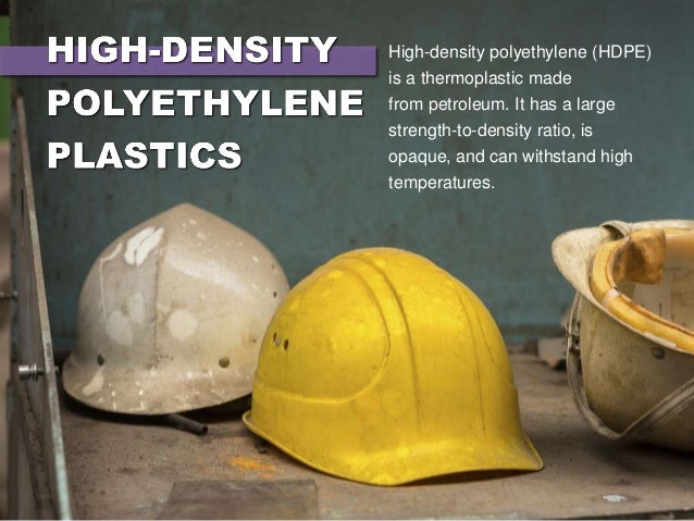 HDPE is used for manufacturing
products such as:
• Plastic bottles
• Plastic lumber
• Hard hats
• Food storage containers
...