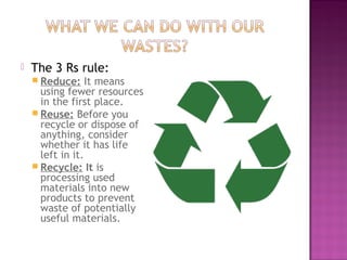    The 3 Rs rule:
     Reduce:     It means
      using fewer resources
      in the first place.
     Reuse: Before yo...