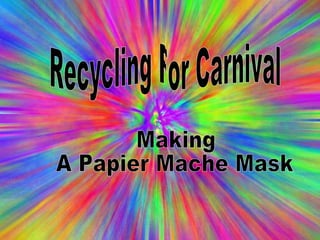 Recycling For Carnival Making  A Papier Mache Mask 