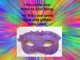Decorate your mask to your liking. In this case some lace and glitters were used. 