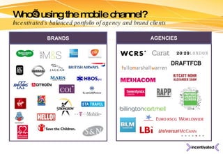 AGENCIES Who’s using the mobile channel? Incentivated’s balanced portfolio of agency and brand clients BRANDS 