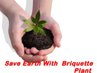 Save Earth With Briquette
Plant

 