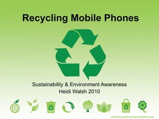 Recycling Mobile Phones
Sustainability & Environment Awareness
Heidi Walsh 2010
 