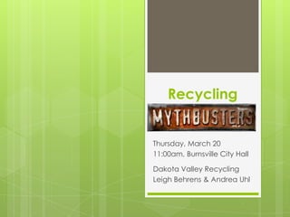 Recycling
Thursday, March 20
11:00am, Burnsville City Hall
Dakota Valley Recycling
Leigh Behrens & Andrea Uhl
 