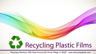 Recycling Plastic Films
Recycling Solutions 1850 Estes Avenue Elk Grove Village, IL 60007 www.werecycleplastic.com
 