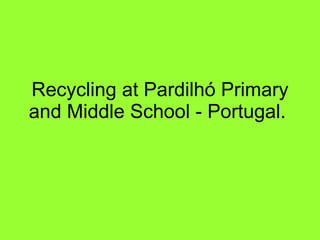 Recycling at Pardilhó Primary and Middle School - Portugal.  