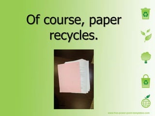 Of course, paper
    recycles.
 