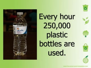 It takes approximately
700 to 1000 years for a
     plastic bottle to
decompose in a landfill.
 