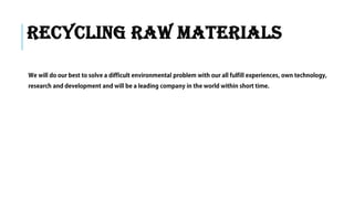 RECYCLING RAW MATERIALS
 