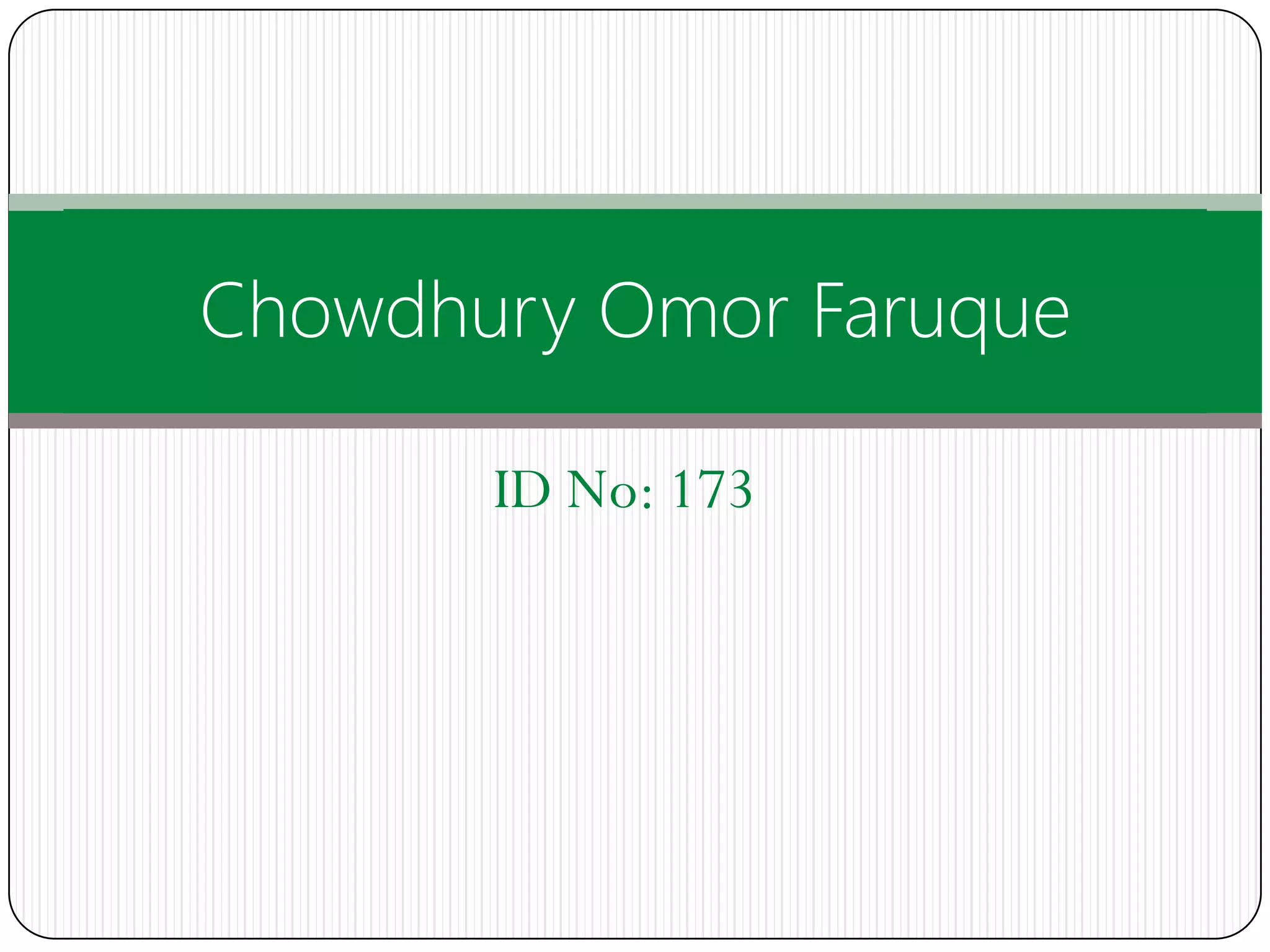 Chowdhury Omor Faruque

       ID No: 173
 
