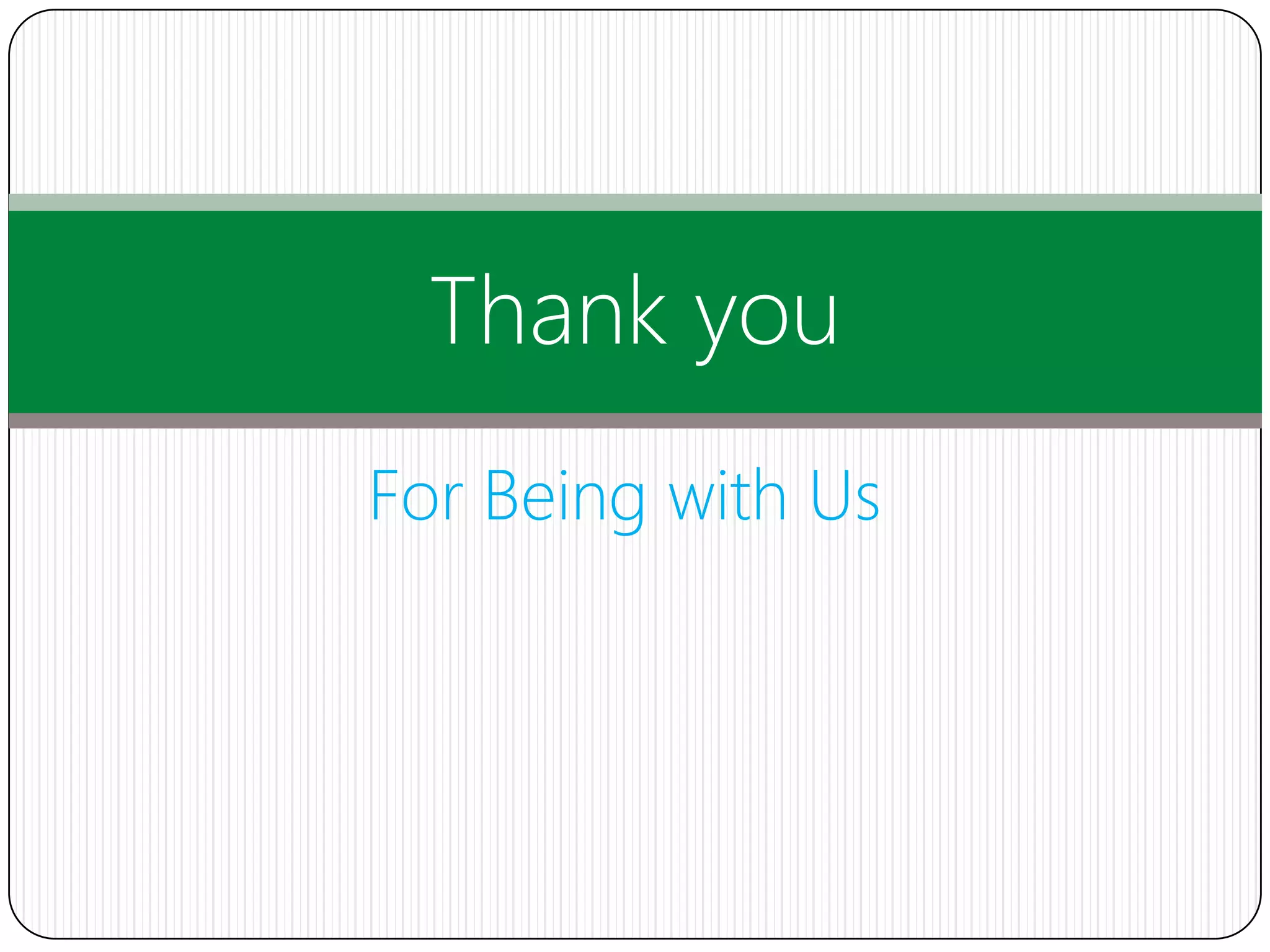 Thank you
For Being with Us
 