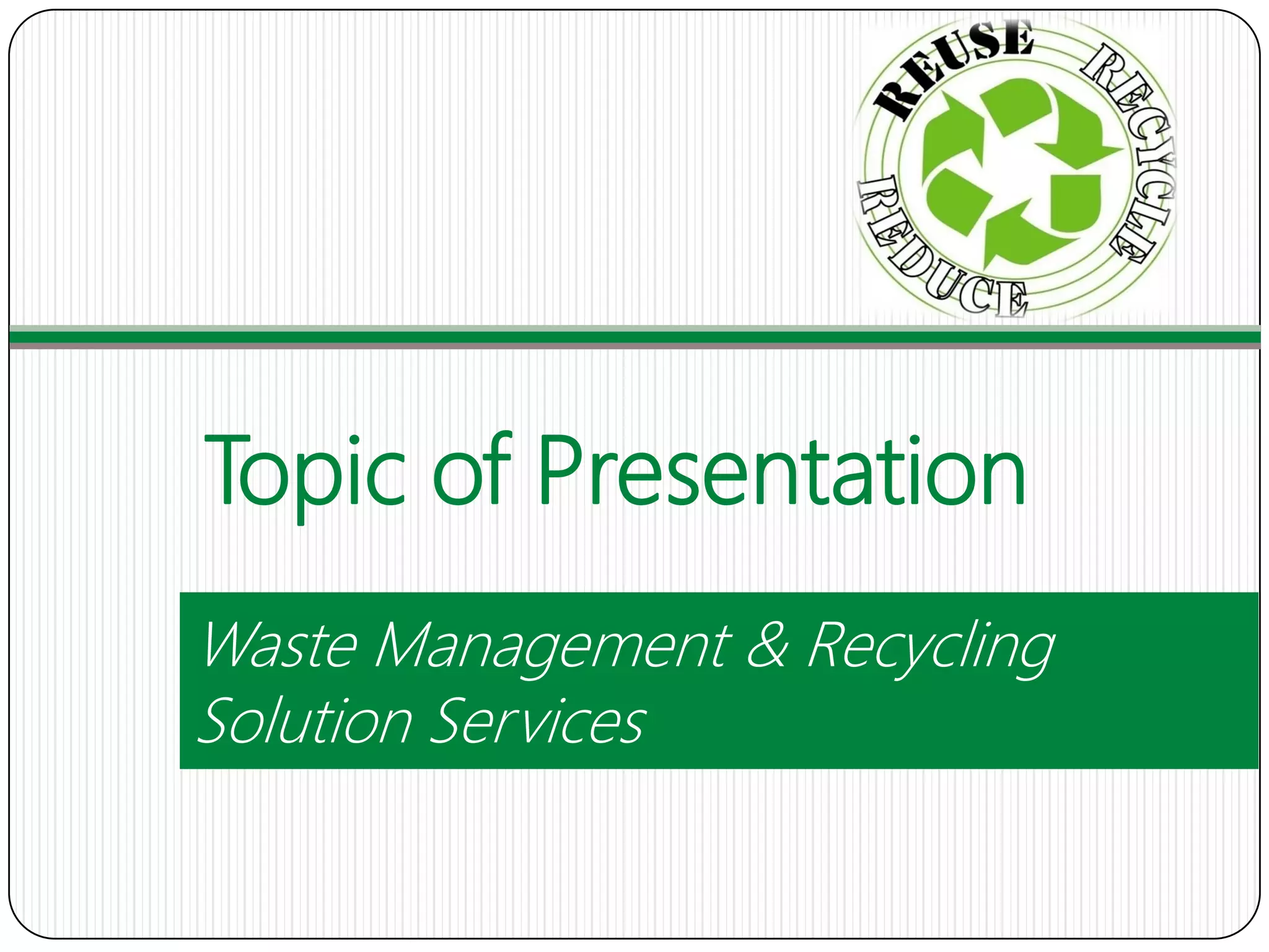 Topic of Presentation
Waste Management & Recycling
Solution Services
 