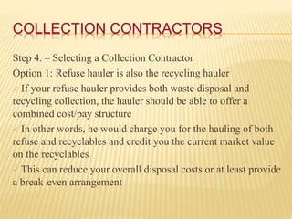 COLLECTION CONTRACTORS
Step 4. – Selecting a Collection Contractor
Option 1: Refuse hauler is also the recycling hauler
 ...