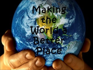 Making the World a Better Place 