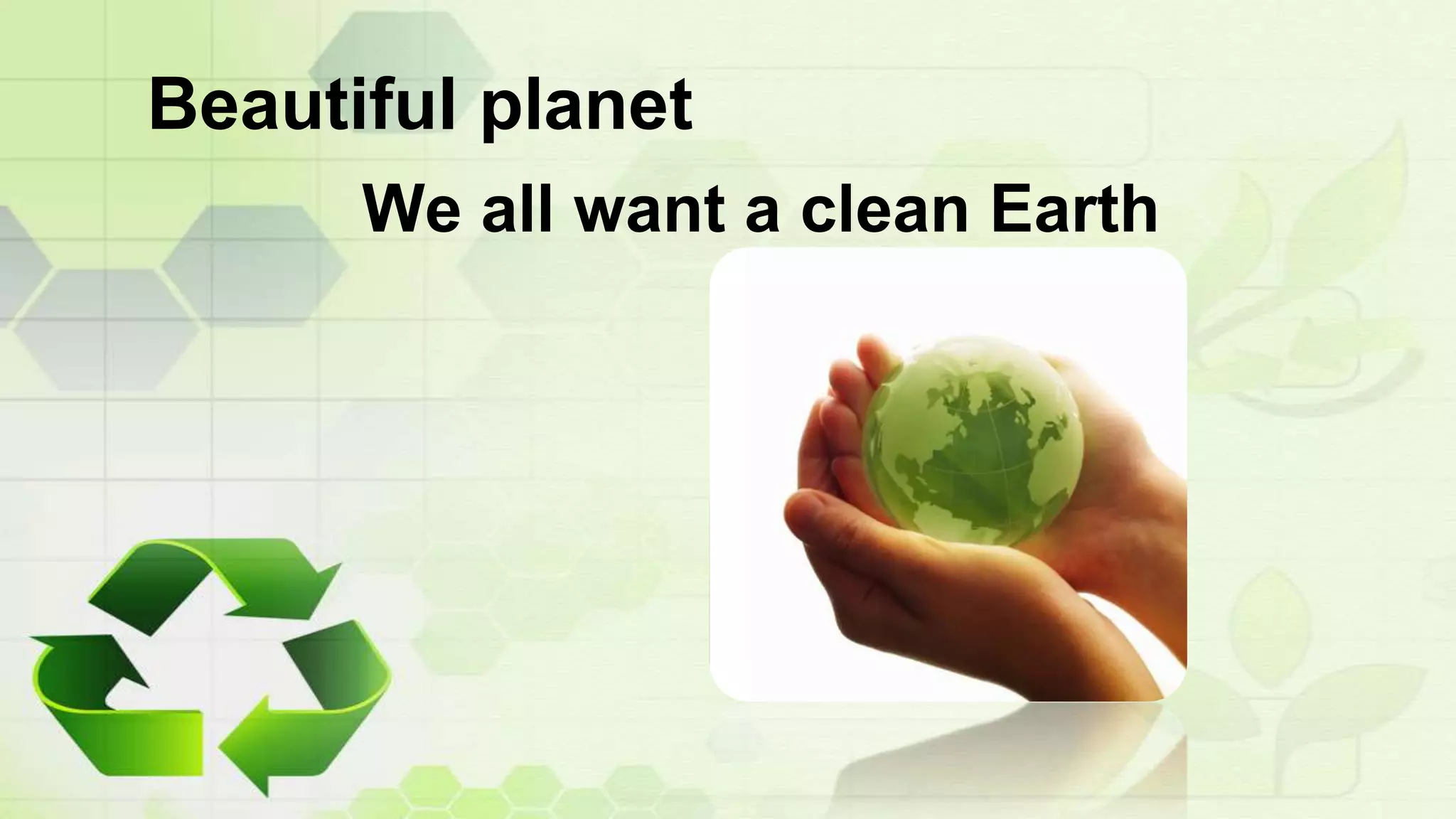 Beautiful planet
We all want a clean Earth
 