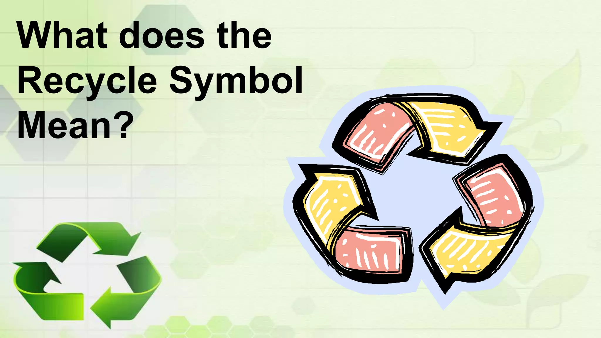 What does the
Recycle Symbol
Mean?
 