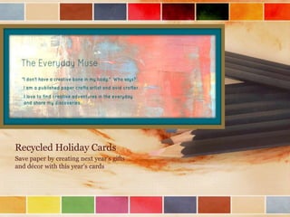 Recycled Holiday Cards
Save paper by creating next year’s gifts
and décor with this year’s cards

 
