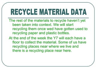 <ul><li>The rest of the materials to recycle haven’t yet been taken into context. We will start recycling them once wed ha...