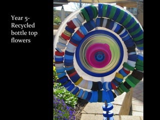 Year 5-
Recycled
bottle top
flowers
 