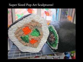 Super Sized Pop Art Sculptures!
 