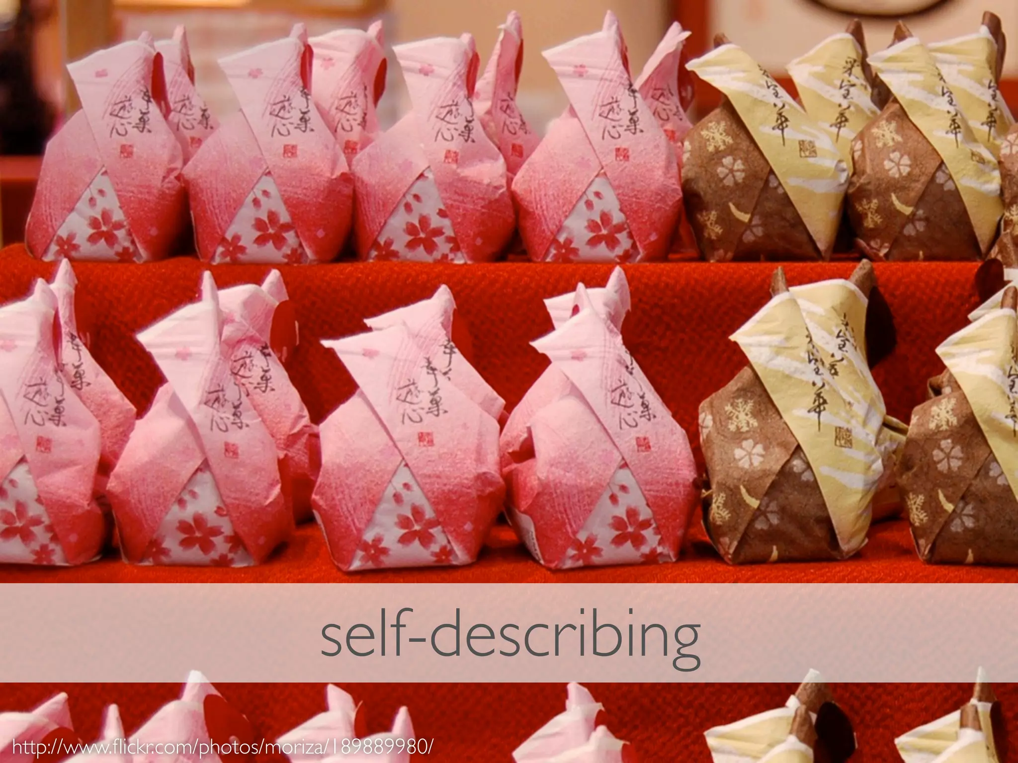 self-describing
http://www.ﬂickr.com/photos/moriza/189889980/
 