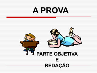 A PROVA
PARTE OBJETIVA
E
REDAÇÃO
 