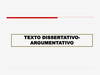 TEXTO DISSERTATIVO-
ARGUMENTATIVO
 