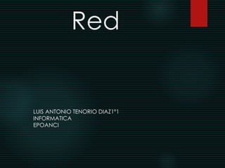 Red
LUIS ANTONIO TENORIO DIAZ1°1
INFORMATICA
EPOANCI
 