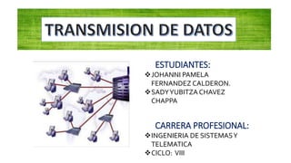 ESTUDIANTES:
JOHANNI PAMELA
FERNANDEZ CALDERON.
SADYYUBITZA CHAVEZ
CHAPPA
CARRERA PROFESIONAL:
INGENIERIA DE SISTEMASY
TELEMATICA
CICLO: VIII
 